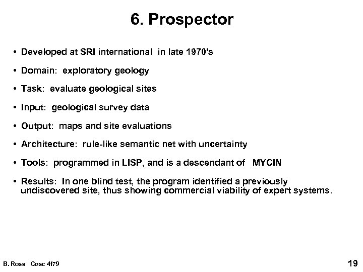 6. Prospector • Developed at SRI international in late 1970's • Domain: exploratory geology