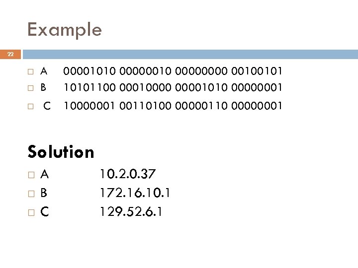 Example 22 A B 00001010 00000000 00100101 10101100 000100001010 00000001 C 10000001 00110100 00000110