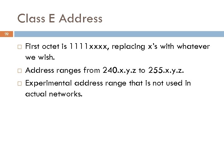 Class E Address 32 First octet is 1111 xxxx, replacing x’s with whatever we