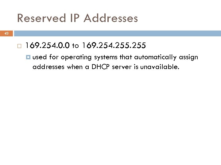 Reserved IP Addresses 43 169. 254. 0. 0 to 169. 254. 255 used for