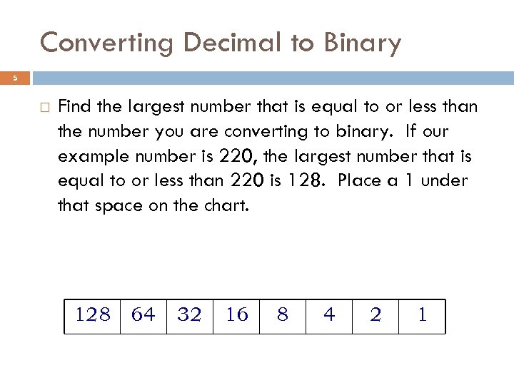 Converting Decimal to Binary 5 Find the largest number that is equal to or