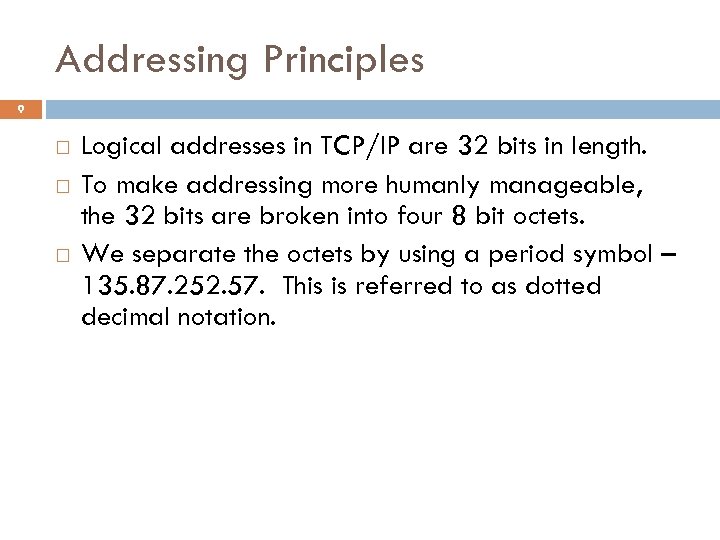 Addressing Principles 9 Logical addresses in TCP/IP are 32 bits in length. To make
