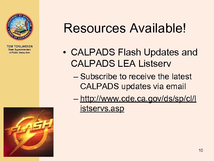 Resources Available! TOM TORLAKSON State Superintendent of Public Instruction • CALPADS Flash Updates and