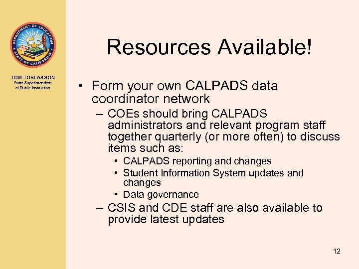 Resources Available! TOM TORLAKSON State Superintendent of Public Instruction • Form your own CALPADS