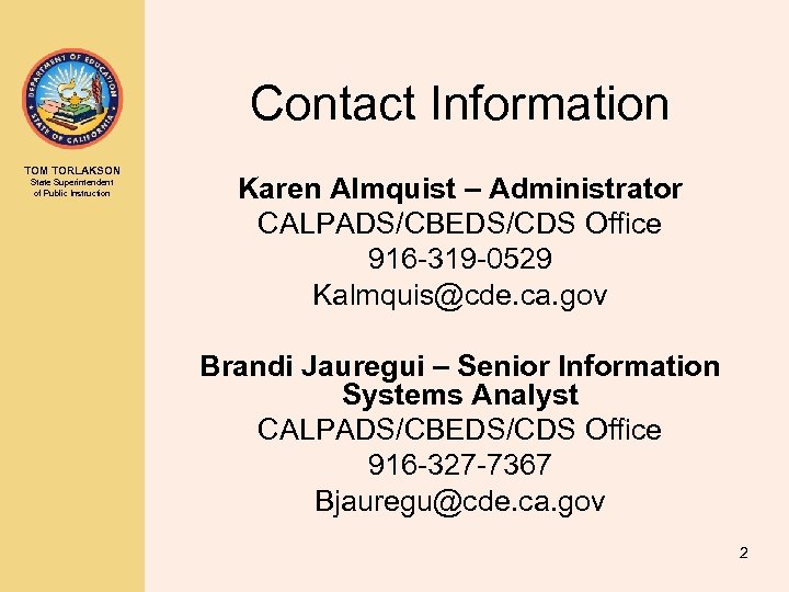 Contact Information TOM TORLAKSON State Superintendent of Public Instruction Karen Almquist – Administrator CALPADS/CBEDS/CDS