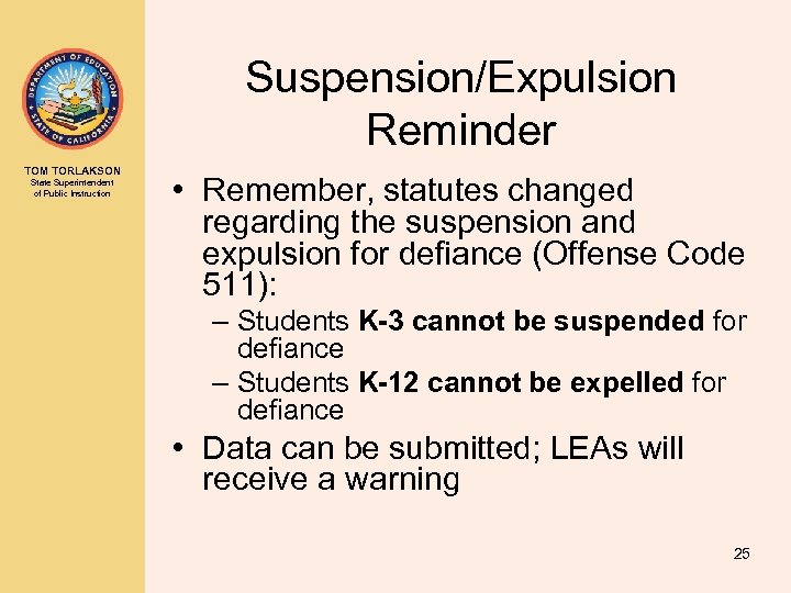 Suspension/Expulsion Reminder TOM TORLAKSON State Superintendent of Public Instruction • Remember, statutes changed regarding