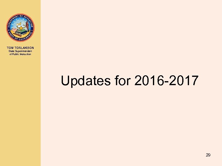 TOM TORLAKSON State Superintendent of Public Instruction Updates for 2016 -2017 29 