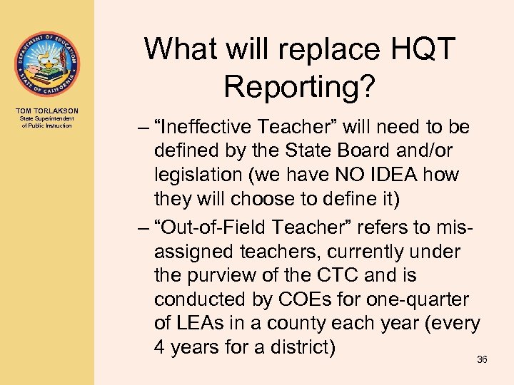 What will replace HQT Reporting? TOM TORLAKSON State Superintendent of Public Instruction – “Ineffective