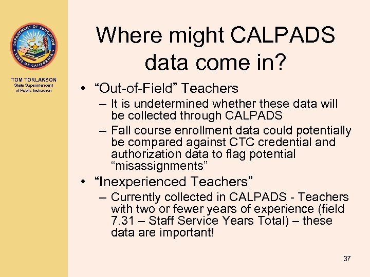 Where might CALPADS data come in? TOM TORLAKSON State Superintendent of Public Instruction •