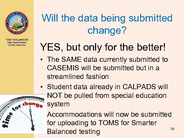 Will the data being submitted change? TOM TORLAKSON State Superintendent of Public Instruction YES,