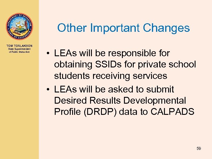 Other Important Changes TOM TORLAKSON State Superintendent of Public Instruction • LEAs will be