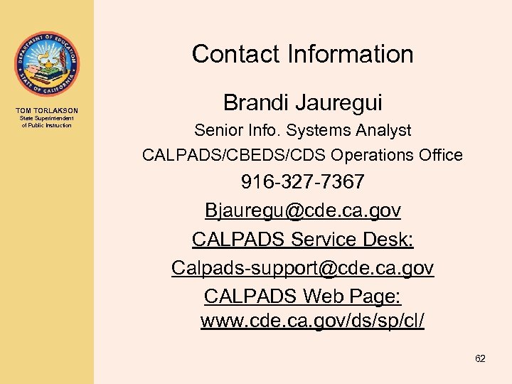 Contact Information TOM TORLAKSON State Superintendent of Public Instruction Brandi Jauregui Senior Info. Systems