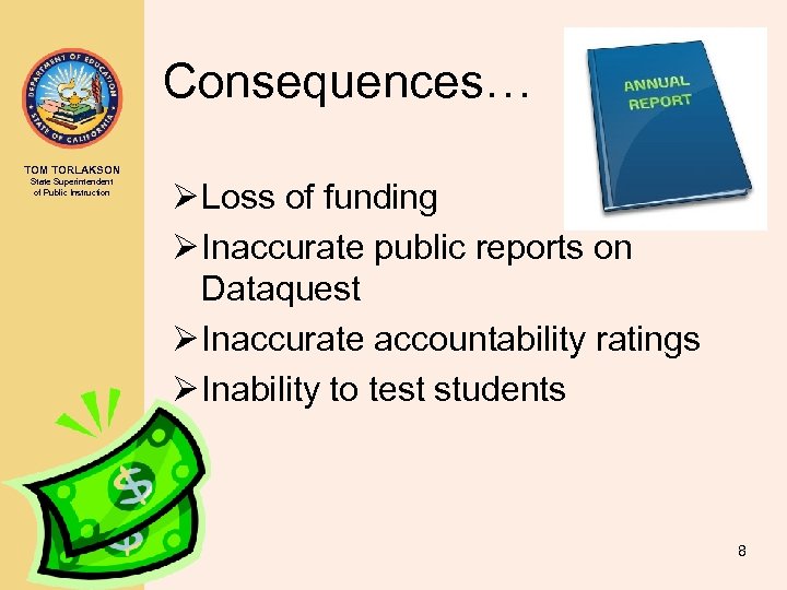 Consequences… TOM TORLAKSON State Superintendent of Public Instruction Ø Loss of funding Ø Inaccurate