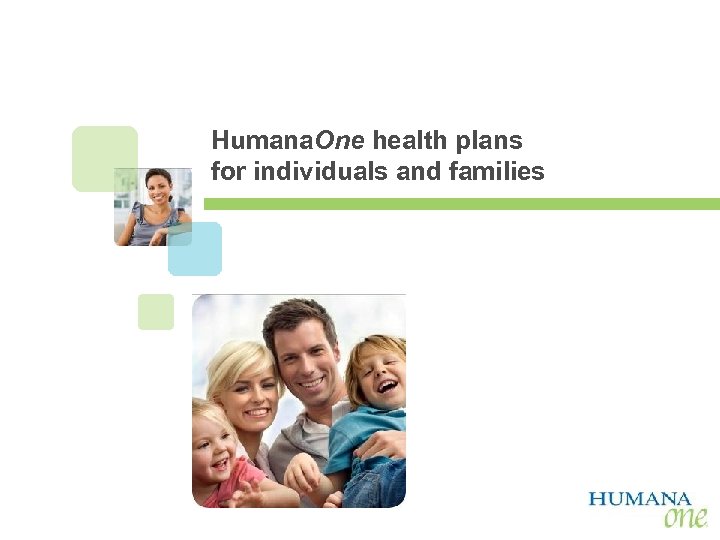 Humana. One health plans for individuals and families AGENT USE ONLY 