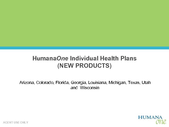 Humana. One Individual Health Plans (NEW PRODUCTS) Arizona, Colorado, Florida, Georgia, Louisiana, Michigan, Texas,