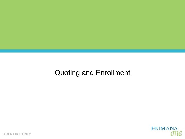 Quoting and Enrollment AGENT USE ONLY 