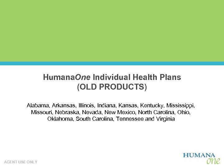 Humana. One Individual Health Plans (OLD PRODUCTS) Alabama, Arkansas, Illinois, Indiana, Kansas, Kentucky, Mississippi,