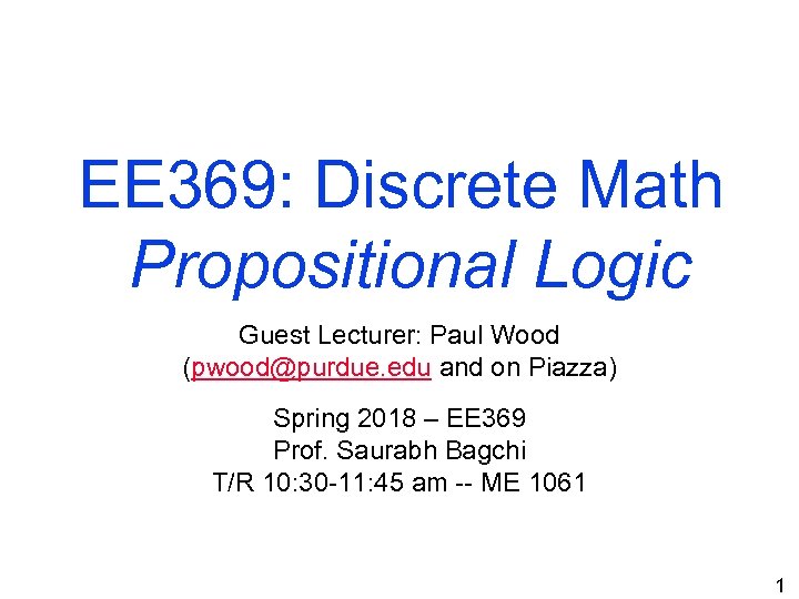 EE 369: Discrete Math Propositional Logic Guest Lecturer: Paul Wood (pwood@purdue. edu and on