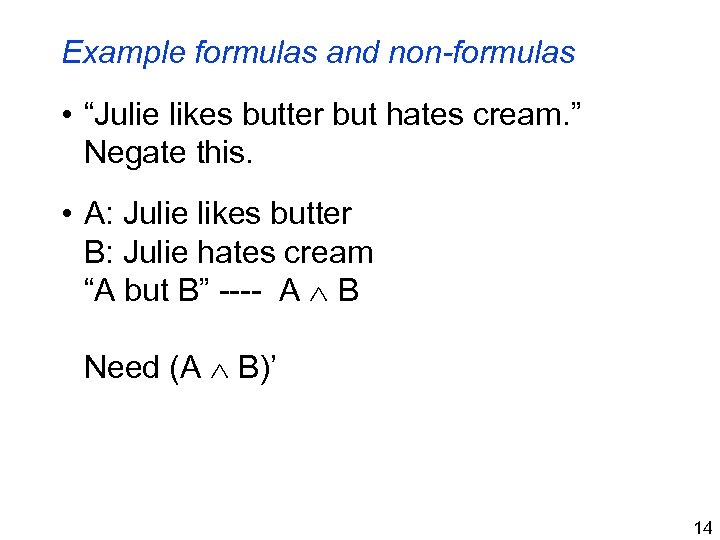 Example formulas and non-formulas • “Julie likes butter but hates cream. ” Negate this.