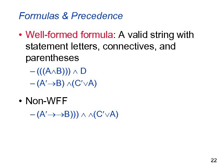 Formulas & Precedence • Well-formed formula: A valid string with statement letters, connectives, and