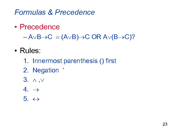 Formulas & Precedence • Precedence – A B C (A B) C OR A