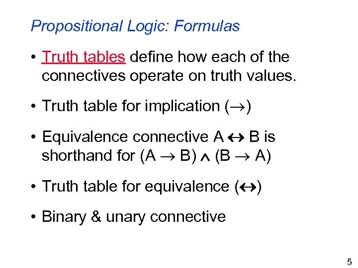 Propositional Logic: Formulas • Truth tables define how each of the connectives operate on