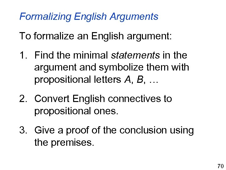 Formalizing English Arguments To formalize an English argument: 1. Find the minimal statements in