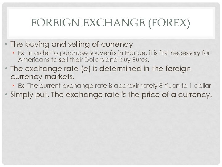 FOREIGN EXCHANGE (FOREX) • The buying and selling of currency • Ex. In order