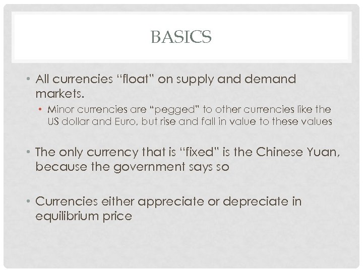 BASICS • All currencies “float” on supply and demand markets. • Minor currencies are