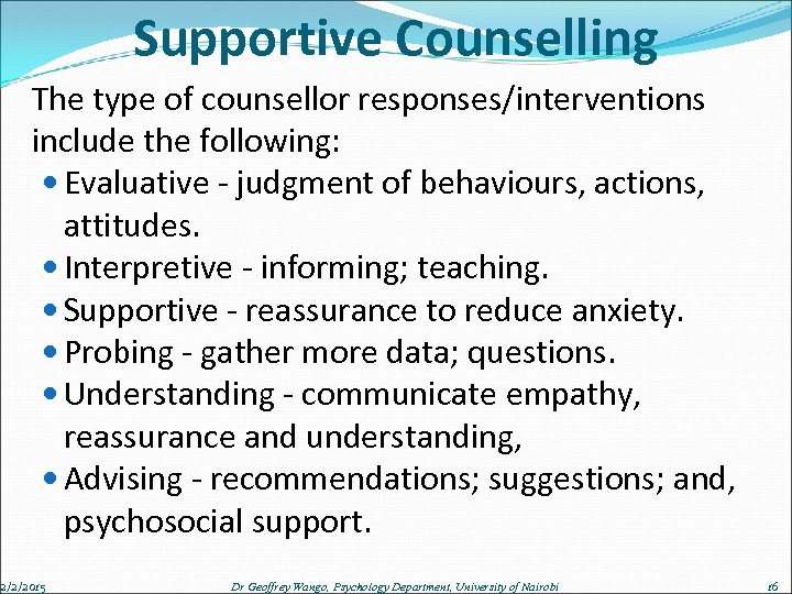 Supportive Counselling The type of counsellor responses/interventions include the following: Evaluative - judgment of