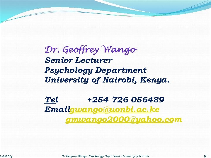 2/2/2015 Dr. Geoffrey Wango Senior Lecturer Psychology Department University of Nairobi, Kenya. Tel. +254