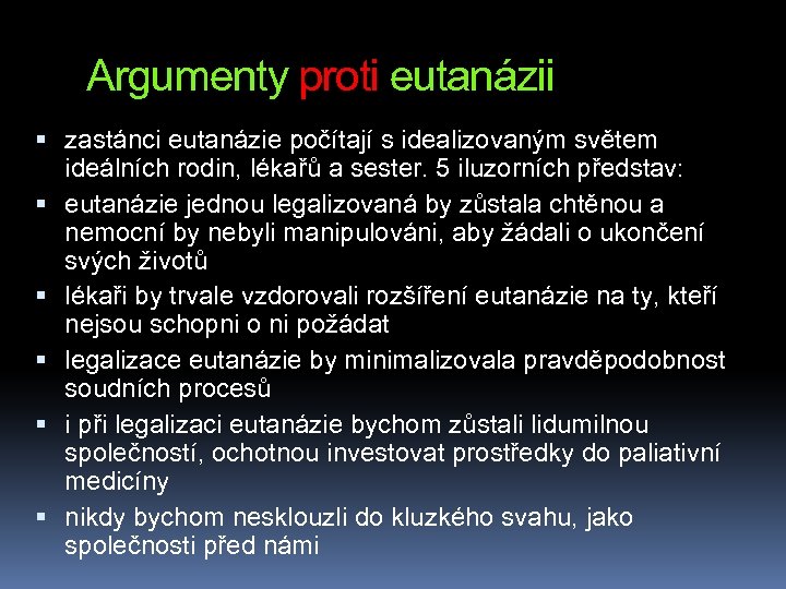 Argumenty proti eutanázii zastánci eutanázie počítají s idealizovaným světem ideálních rodin, lékařů a sester.