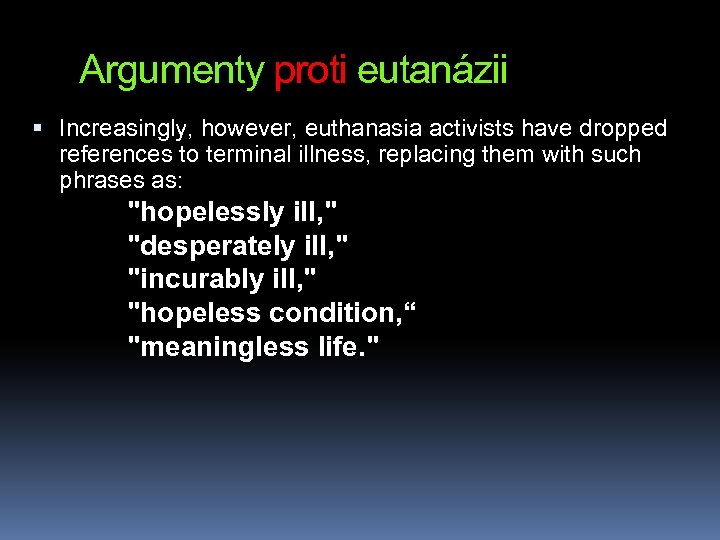 Argumenty proti eutanázii Increasingly, however, euthanasia activists have dropped references to terminal illness, replacing