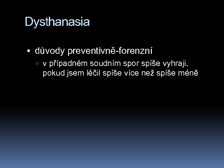 Dysthanasia důvody preventivně-forenzní v případném soudním spor spíše vyhraji, pokud jsem léčil spíše více