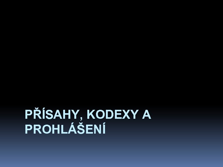 PŘÍSAHY, KODEXY A PROHLÁŠENÍ 