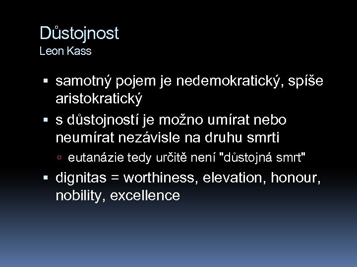 Důstojnost Leon Kass samotný pojem je nedemokratický, spíše aristokratický s důstojností je možno umírat