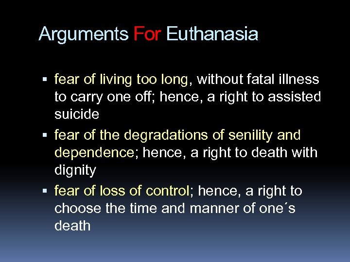 Arguments For Euthanasia fear of living too long, without fatal illness to carry one