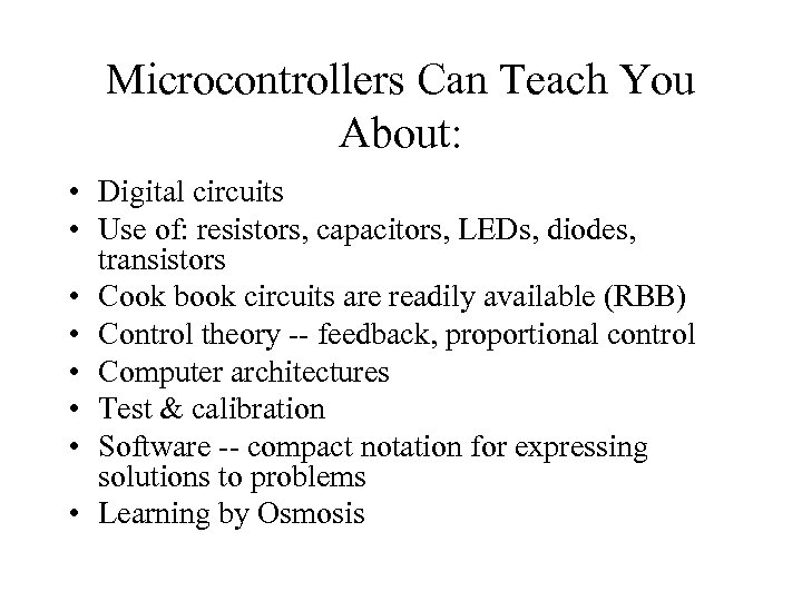 Microcontrollers Can Teach You About: • Digital circuits • Use of: resistors, capacitors, LEDs,