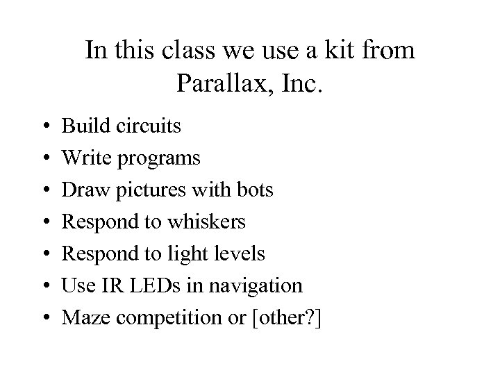 In this class we use a kit from Parallax, Inc. • • Build circuits