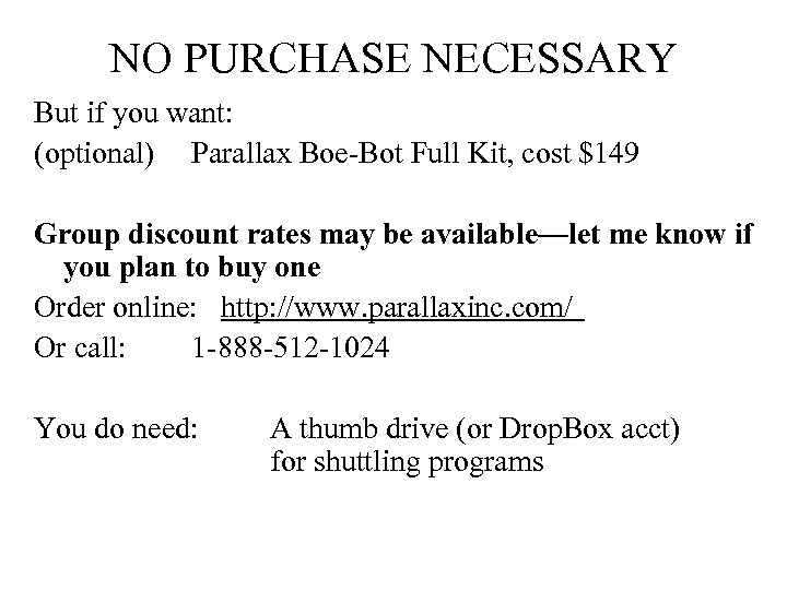 NO PURCHASE NECESSARY But if you want: (optional) Parallax Boe-Bot Full Kit, cost $149