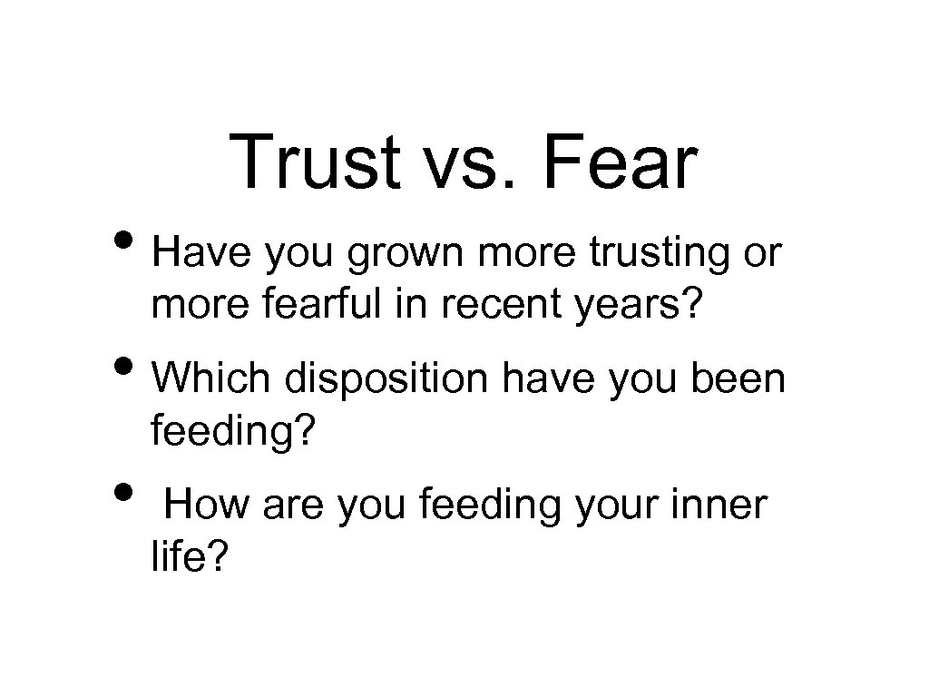 Trust vs. Fear • Have you grown more trusting or more fearful in recent