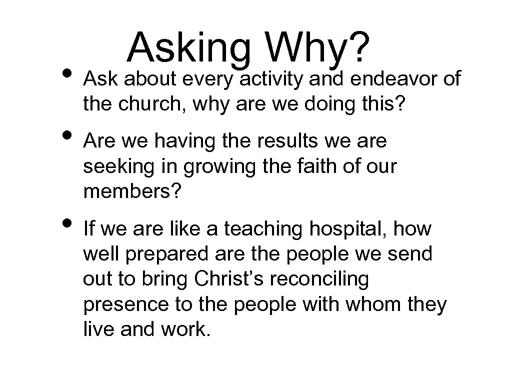 Asking Why? • Ask about every activity and endeavor of the church, why are