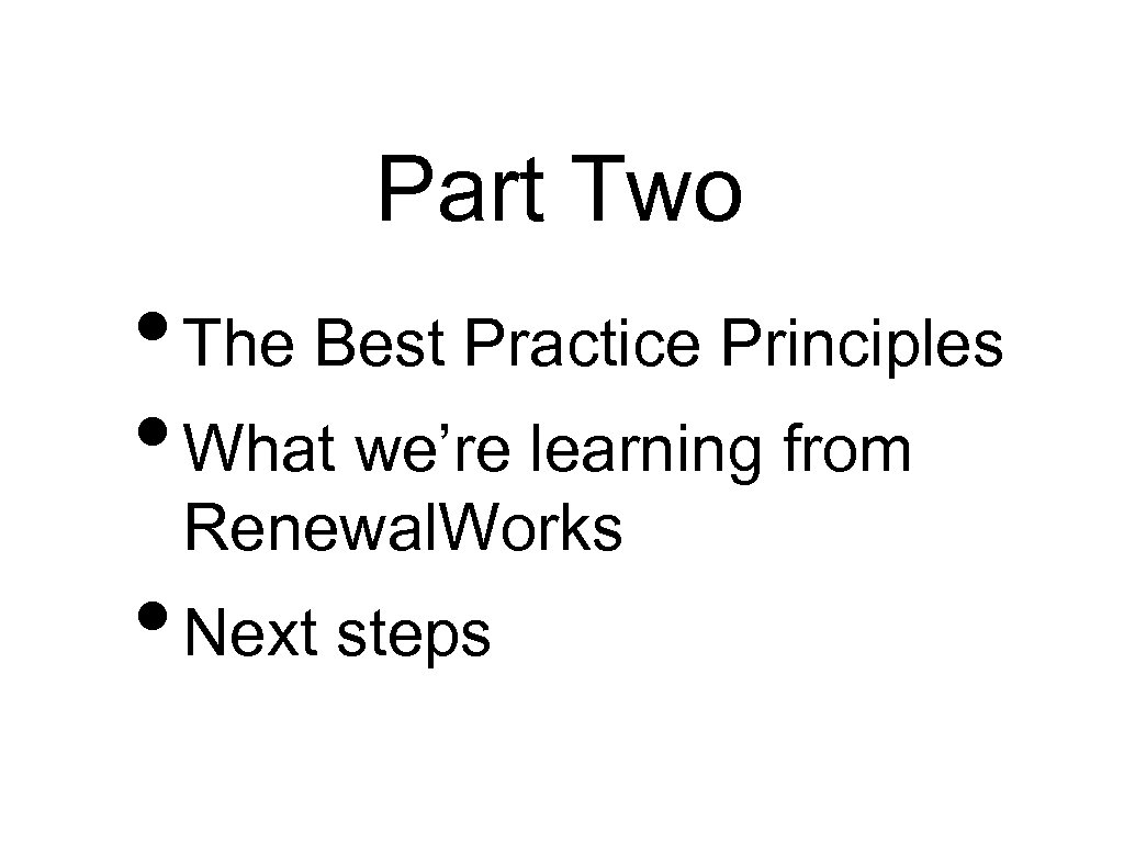 Part Two • The Best Practice Principles • What we’re learning from Renewal. Works