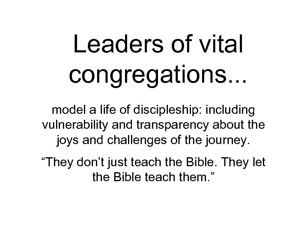 Leaders of vital congregations. . . model a life of discipleship: including vulnerability and