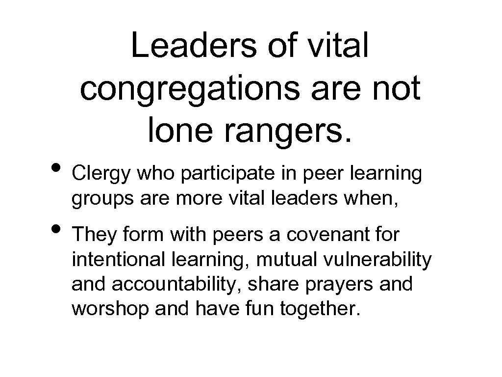 Leaders of vital congregations are not lone rangers. • Clergy who participate in peer