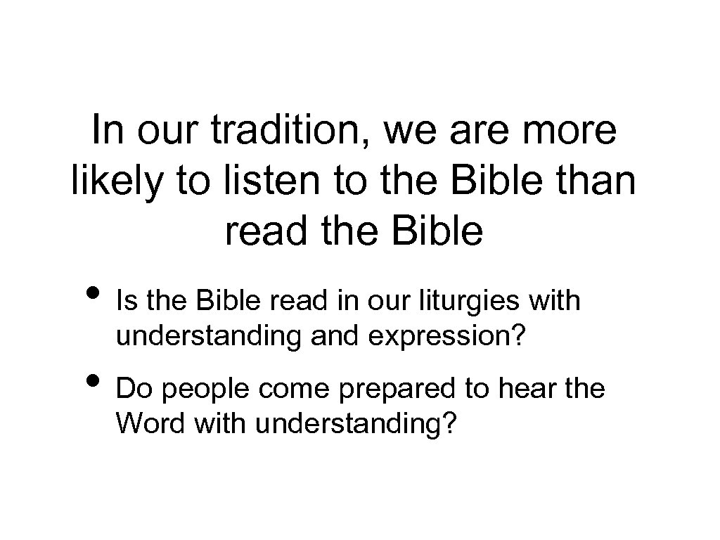 In our tradition, we are more likely to listen to the Bible than read