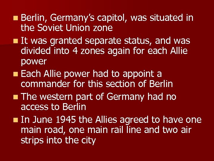 n Berlin, Germany’s capitol, was situated in the Soviet Union zone n It was