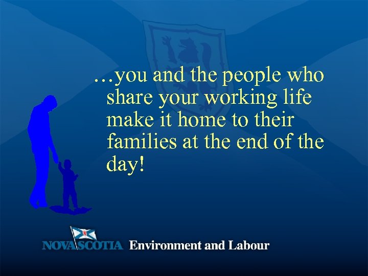 …you and the people who share your working life make it home to their