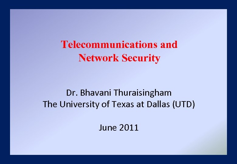 Telecommunications and Network Security Dr. Bhavani Thuraisingham The University of Texas at Dallas (UTD)