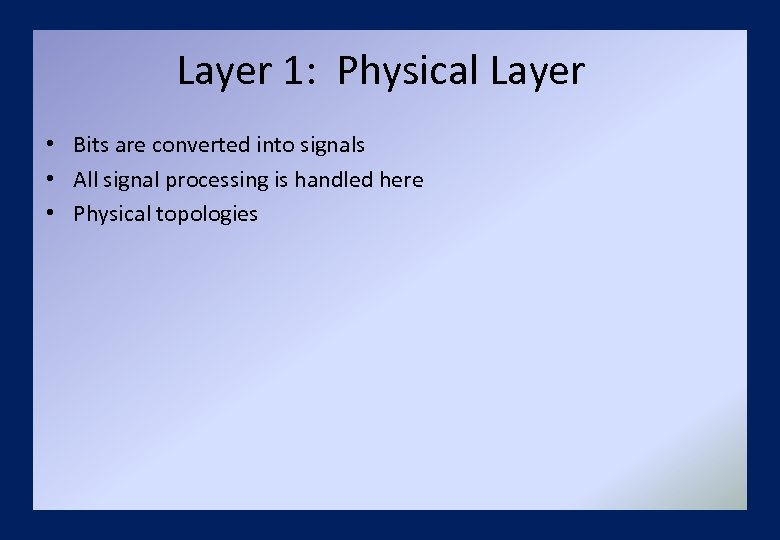 Layer 1: Physical Layer • Bits are converted into signals • All signal processing